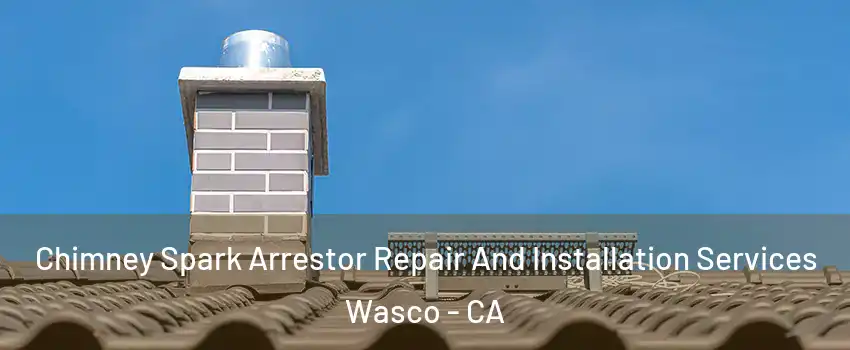  Chimney Spark Arrestor Repair And Installation Services Wasco - CA