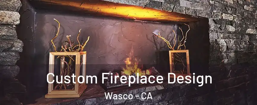  Custom Fireplace Design Wasco - CA