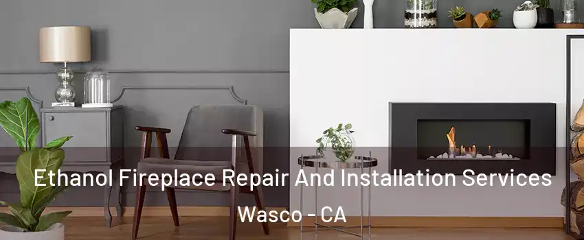  Ethanol Fireplace Repair And Installation Services Wasco - CA