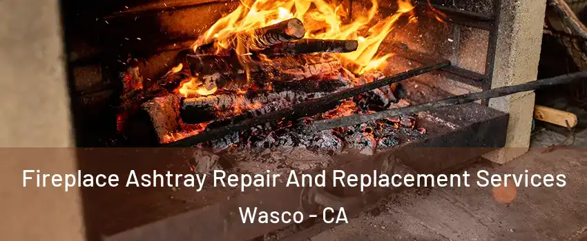  Fireplace Ashtray Repair And Replacement Services Wasco - CA