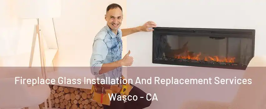  Fireplace Glass Installation And Replacement Services Wasco - CA