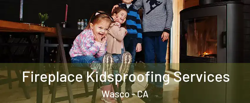  Fireplace Kidsproofing Services Wasco - CA