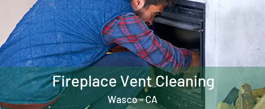  Fireplace Vent Cleaning Wasco - CA