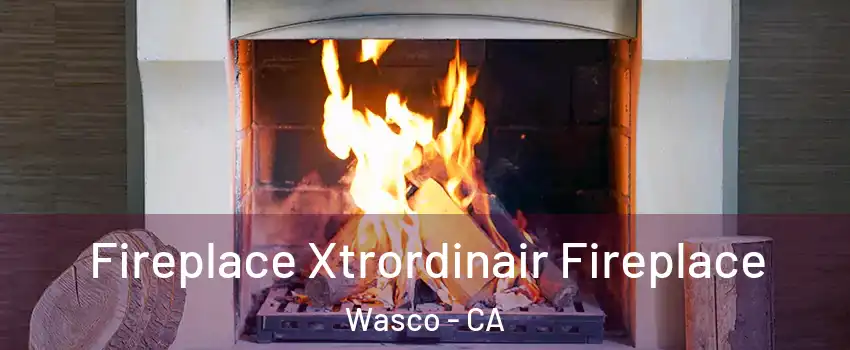  Fireplace Xtrordinair Fireplace Wasco - CA