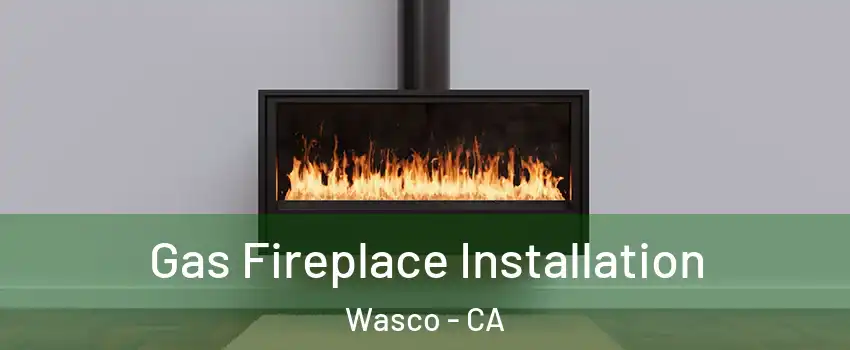  Gas Fireplace Installation Wasco - CA