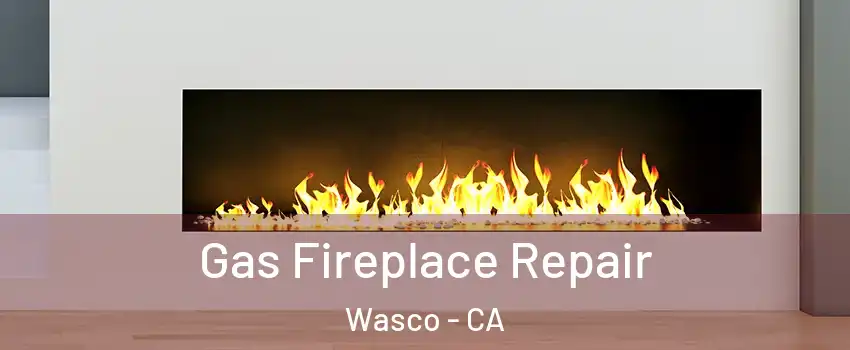 Gas Fireplace Repair Wasco - CA