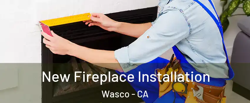  New Fireplace Installation Wasco - CA