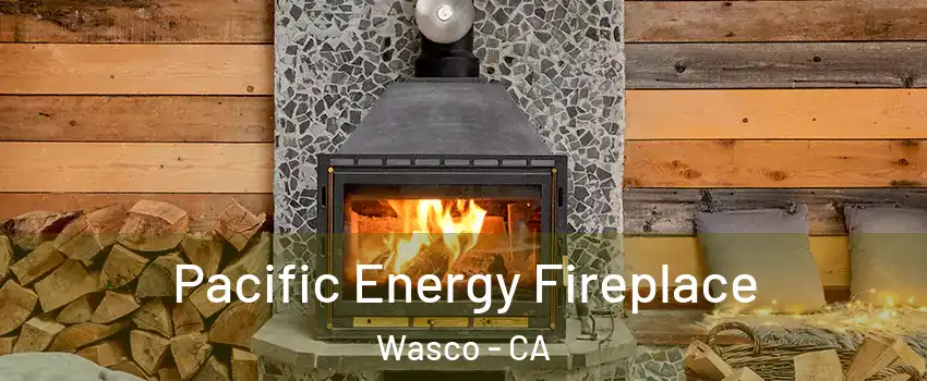  Pacific Energy Fireplace Wasco - CA
