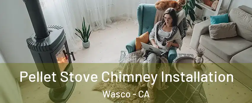  Pellet Stove Chimney Installation Wasco - CA