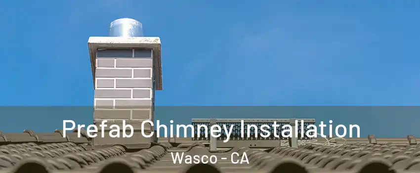  Prefab Chimney Installation Wasco - CA