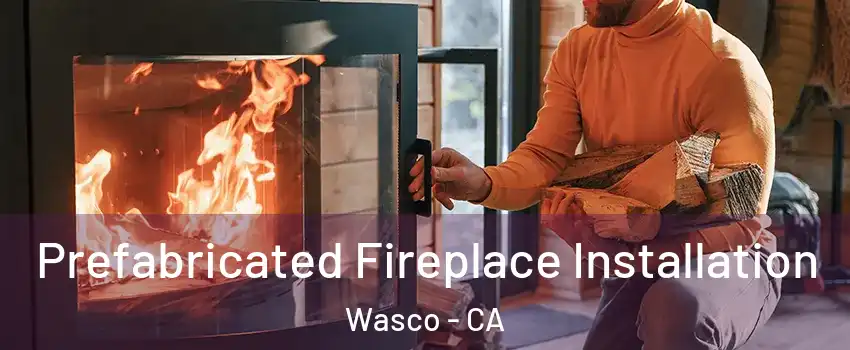  Prefabricated Fireplace Installation Wasco - CA