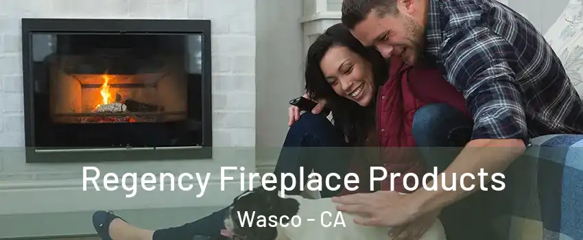  Regency Fireplace Products Wasco - CA