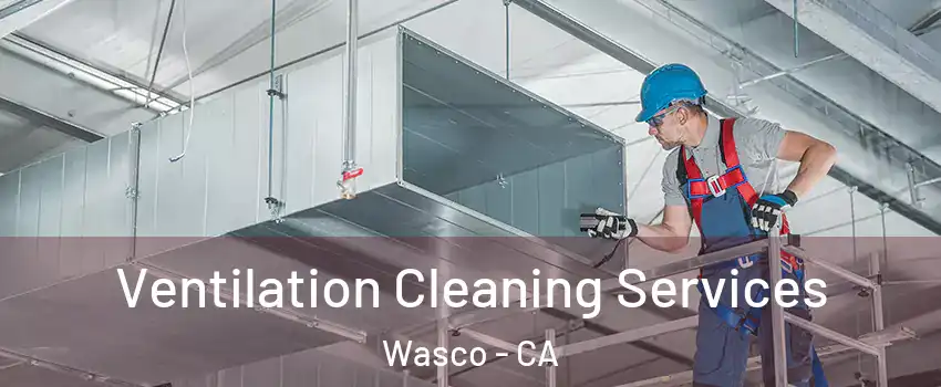  Ventilation Cleaning Services Wasco - CA