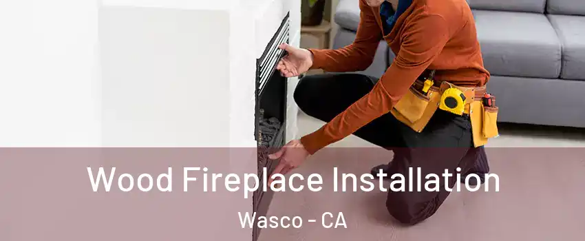  Wood Fireplace Installation Wasco - CA